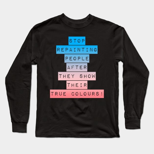 Stop repainting people after they show their true colors! Long Sleeve T-Shirt by alofolo